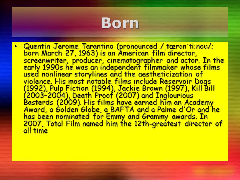 Quentin Jerome Tarantino (pronounced /ˌtærənˈtiːnoʊ/; born March 27, 1963) is an American film director,